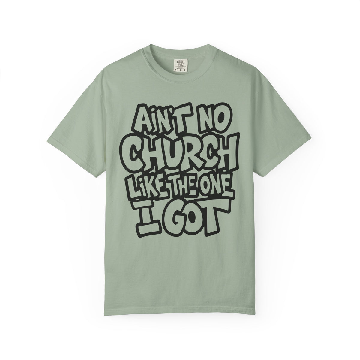 Ain't No Church Like The One I Got - Comfort Colors | Trendy Men's and Women's T-Shirt. Direct to Garment. Printed & Shipped in the USA. Unisex Sizes.