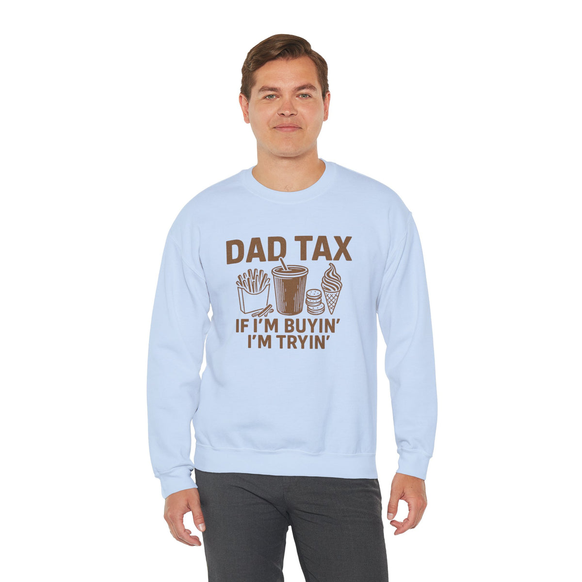 Dad Tax, If I'm Buyin I'm Tryin – Gildan Heavy Blend | Trendy Men's Soft Sweatshirt. Direct to Garment. Printed & Shipped in the USA. Unisex Sizes.