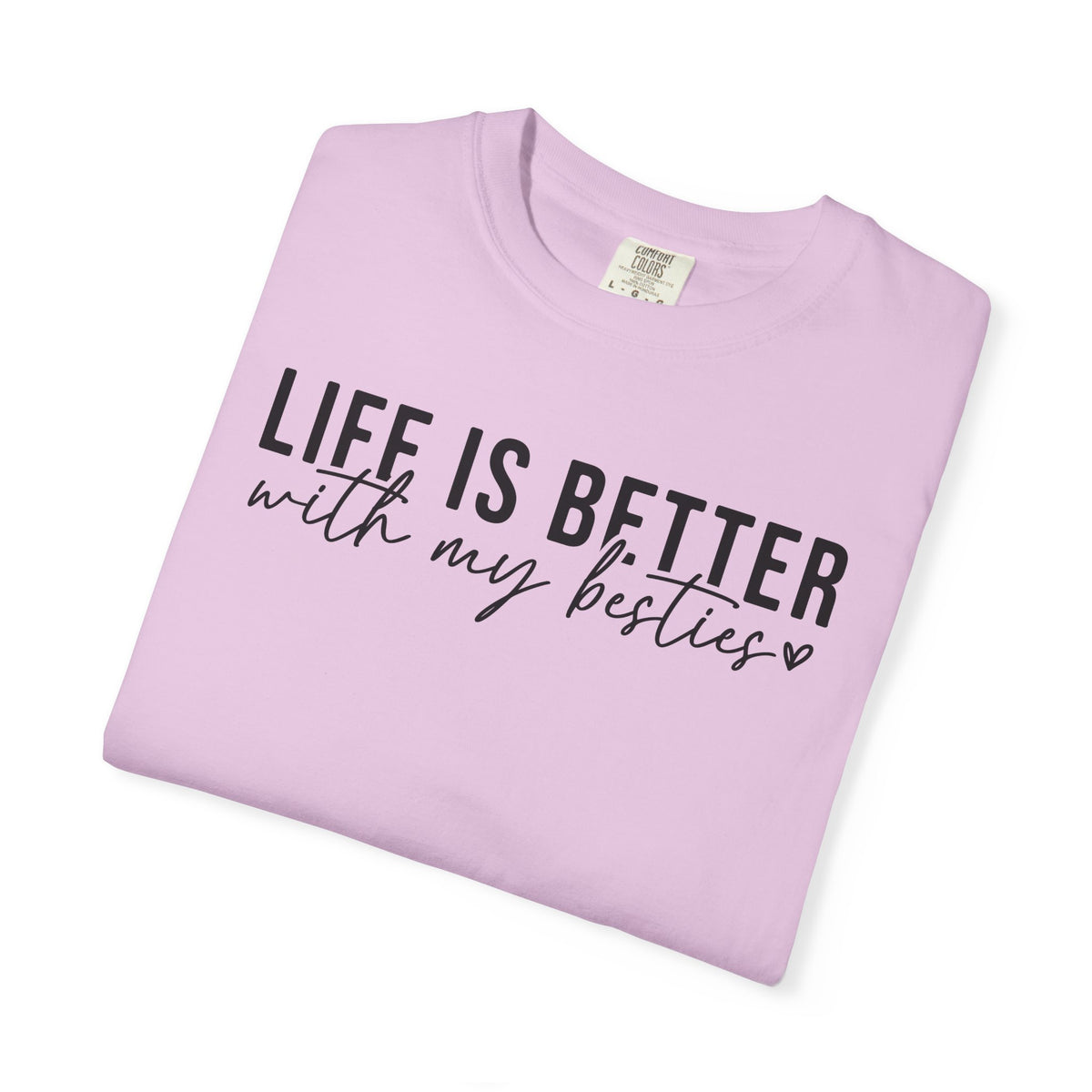 Life Is Better With My Besties - Comfort Colors | Trendy Women's T-Shirt. Direct to Garment. Printed & Shipped in the USA. Unisex Sizes.