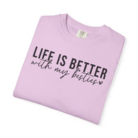 Life Is Better With My Besties - Comfort Colors | Trendy Women's T-Shirt. Direct to Garment. Printed & Shipped in the USA. Unisex Sizes.
