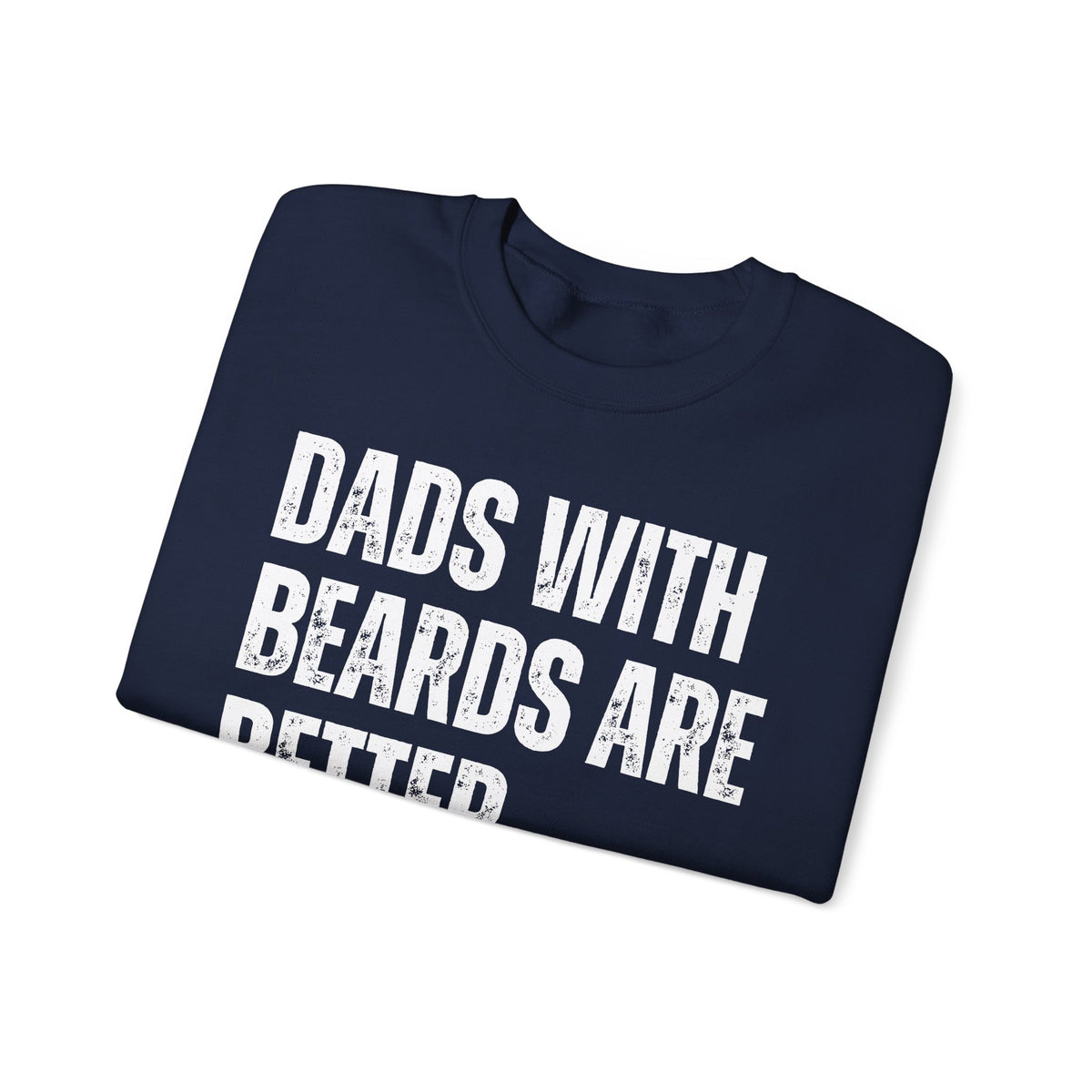 Dads With Beards Are Better - Distressed – Gildan Heavy Blend | Trendy Men's Soft Sweatshirt. Direct to Garment. Printed & Shipped in the USA. Unisex Sizes.