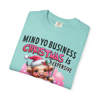 Highland Cow Mind Yo Business Christmas is Expensive - Comfort Colors | Trendy Women's T-Shirt. Direct to Garment. Printed & Shipped in the USA. Unisex Sizes.
