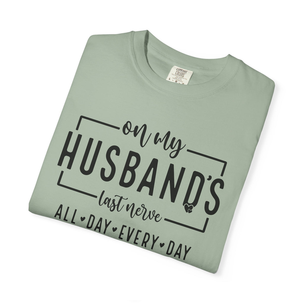 On My Husband's Last Nerve All Day Every Day - Comfort Colors | Trendy Women's T-Shirt. Direct to Garment. Printed & Shipped in the USA. Unisex Sizes.