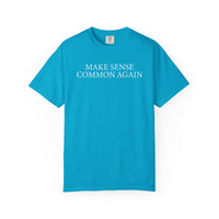 Make Sense Common Again - Comfort Colors | Trendy Men's and Women's T-Shirt. Direct to Garment. Printed & Shipped in the USA. Unisex Sizes.