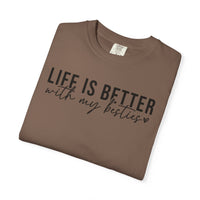 Life Is Better With My Besties - Comfort Colors | Trendy Women's T-Shirt. Direct to Garment. Printed & Shipped in the USA. Unisex Sizes.
