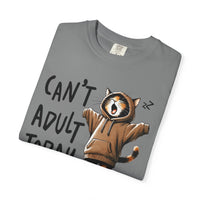Can’t Adult Today, Cat - Comfort Colors | Trendy Women's and Men's T-Shirt. Direct to Garment. Printed & Shipped in the USA. Unisex Sizes.