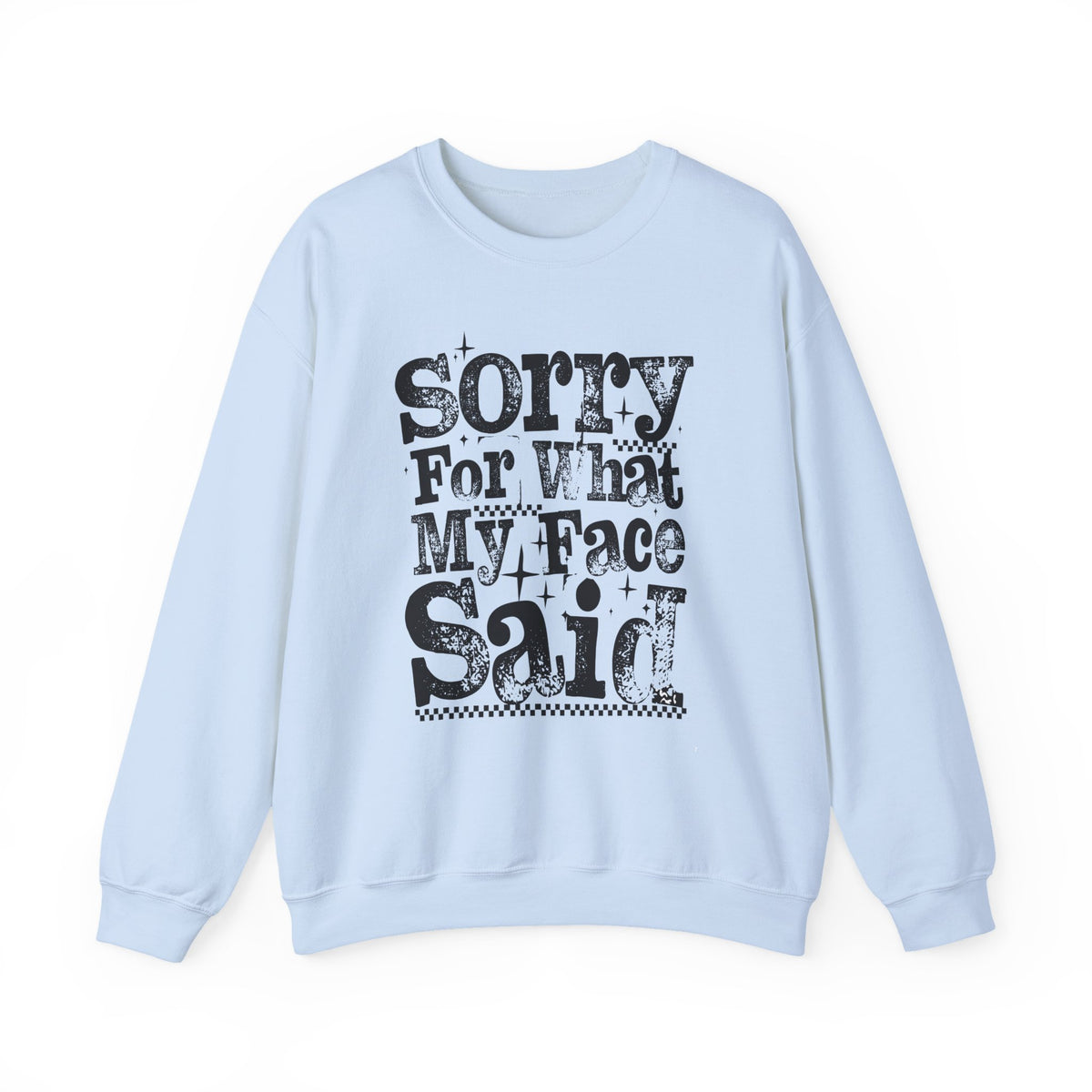 Sorry For What My Face Said - Distressed – Gildan Heavy Blend | Trendy Women’s Soft Sweatshirt. Direct to Garment. Printed & Shipped in the USA. Unisex Sizes.