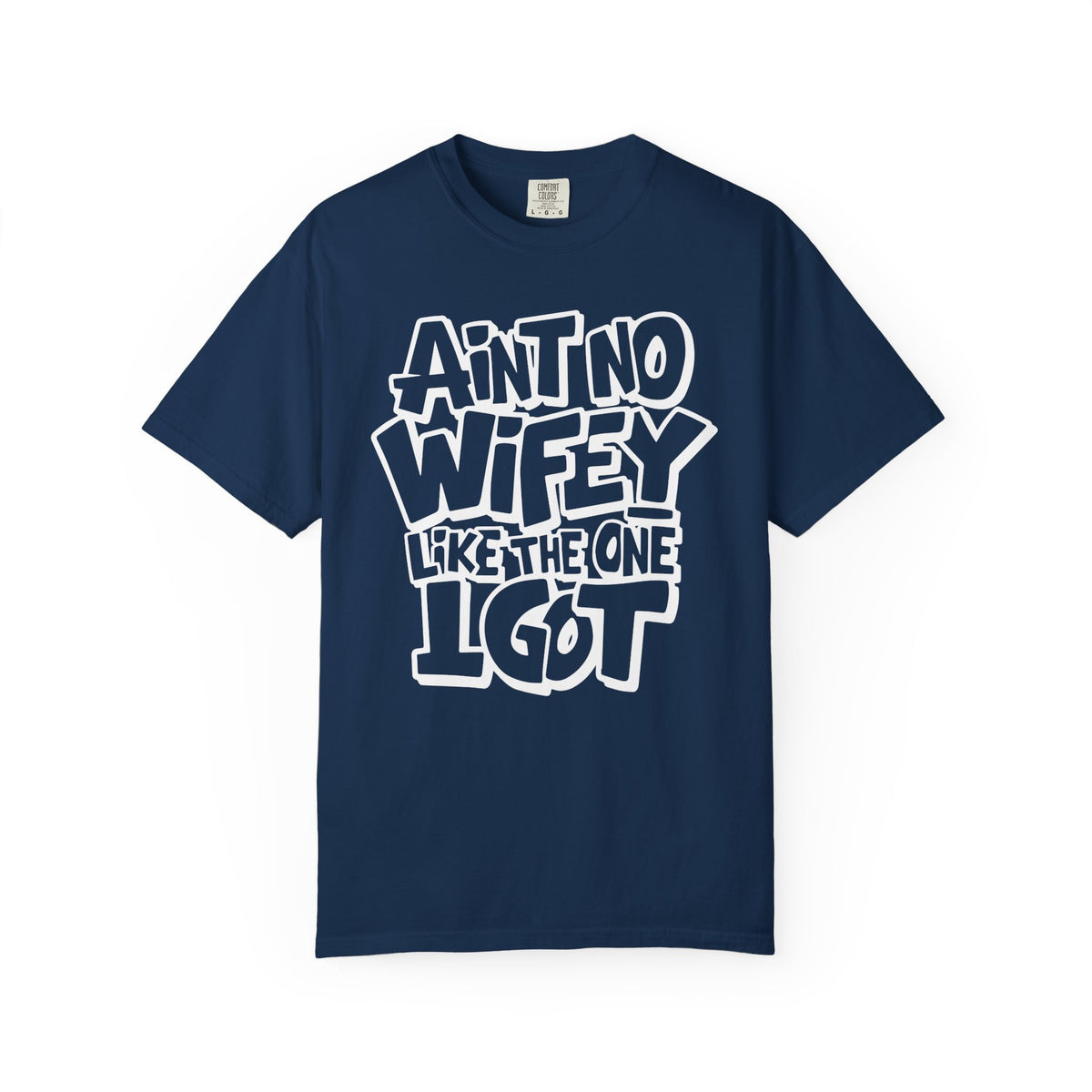 Ain't No Wifey Like The One I Got - Comfort Colors | Trendy Men's T-Shirt. Direct to Garment. Printed & Shipped in the USA. Unisex Sizes.