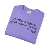 Probably Just Gonna Jingle Some Of The Way I'm Tired - Comfort Colors | Trendy Women's and Men's T-Shirt. Direct to Garment. Printed & Shipped in the USA. Unisex Sizes.