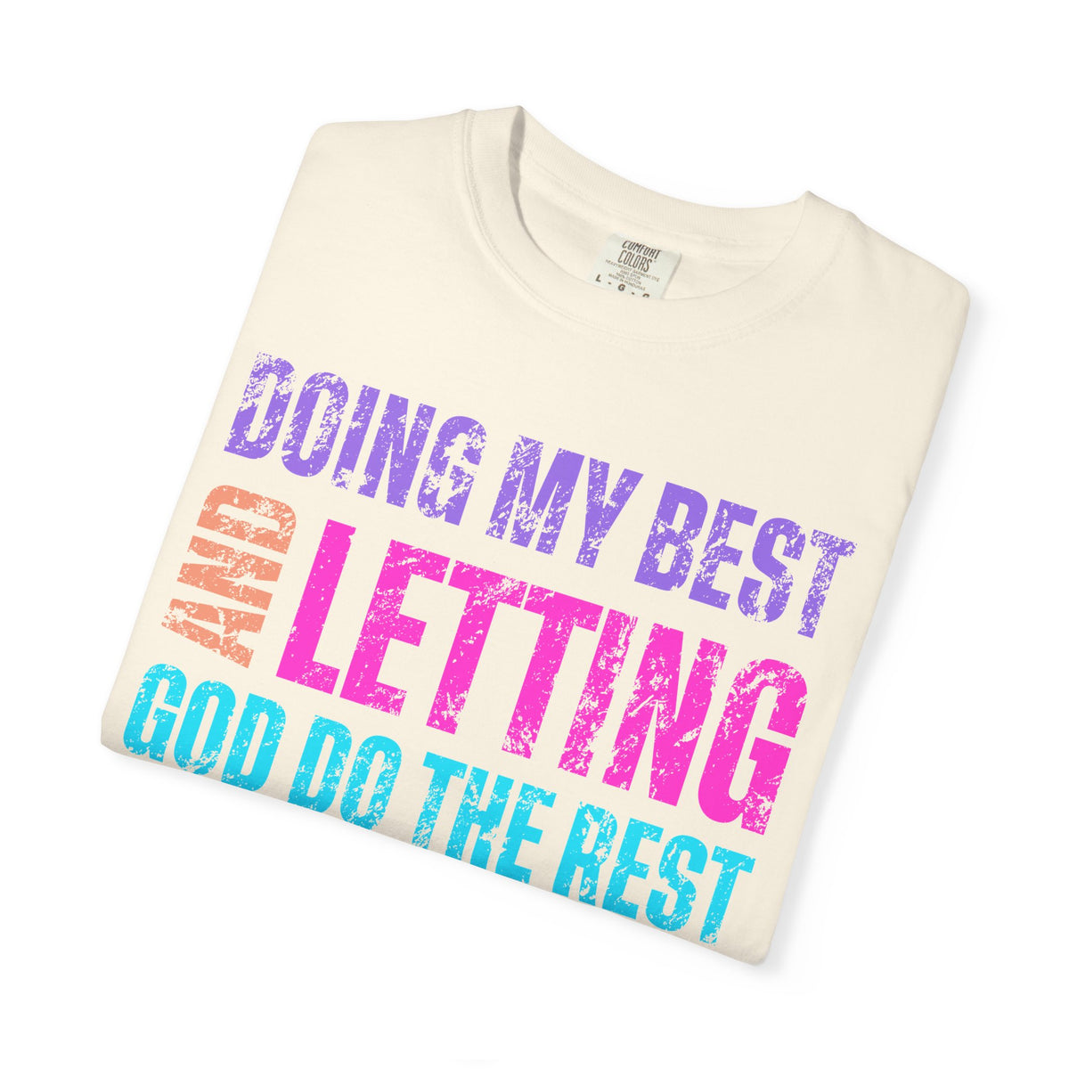 Doing My Best and Letting God Do The Rest - Comfort Colors | Trendy Women's T-Shirt. Direct to Garment. Printed & Shipped in the USA. Unisex Sizes.