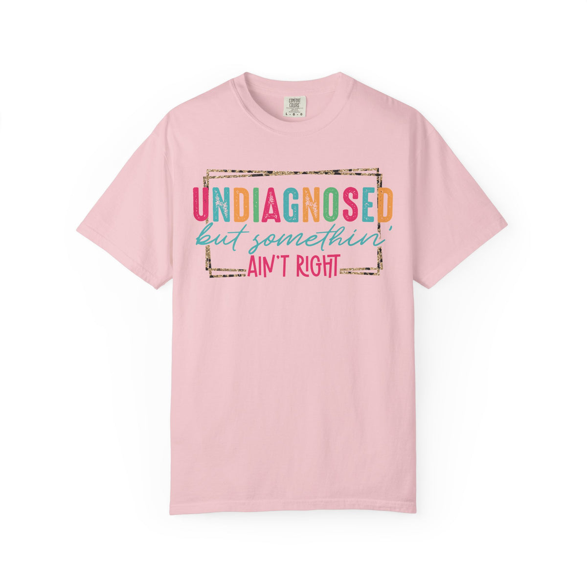Undiagnosed But Somethin' Ain't Right Funny Mental Health - Comfort Colors | Trendy Women's T-Shirt. Direct to Garment. Printed & Shipped in the USA. Unisex Sizes.
