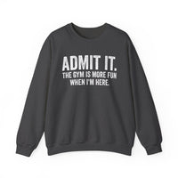 Admit It, The Gym Is More Fun When I’m Here - Distressed – Gildan Heavy Blend | Trendy Men's and Women’s Soft Sweatshirt. Direct to Garment. Printed & Shipped in the USA. Unisex Sizes.