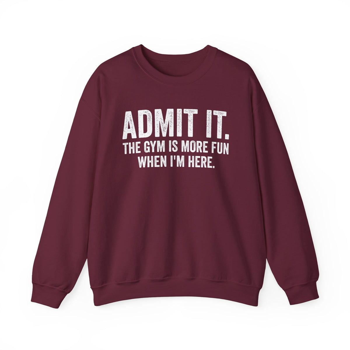 Admit It, The Gym Is More Fun When I’m Here - Distressed – Gildan Heavy Blend | Trendy Men's and Women’s Soft Sweatshirt. Direct to Garment. Printed & Shipped in the USA. Unisex Sizes.