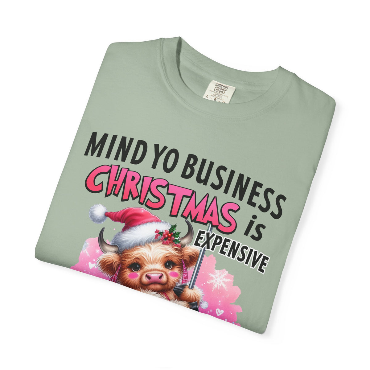 Highland Cow Mind Yo Business Christmas is Expensive - Comfort Colors | Trendy Women's T-Shirt. Direct to Garment. Printed & Shipped in the USA. Unisex Sizes.