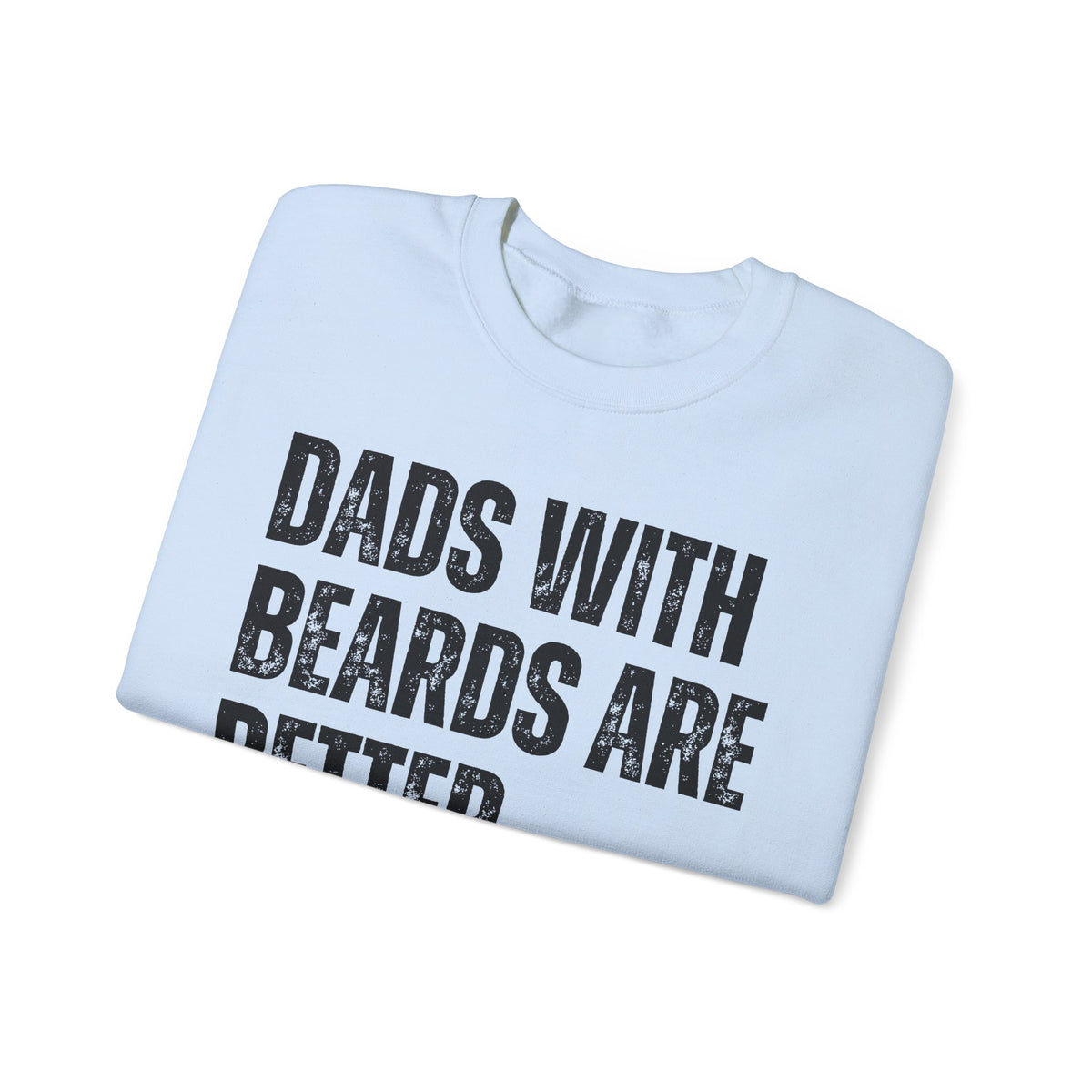 Dads With Beards Are Better - Distressed – Gildan Heavy Blend | Trendy Men's Soft Sweatshirt. Direct to Garment. Printed & Shipped in the USA. Unisex Sizes.