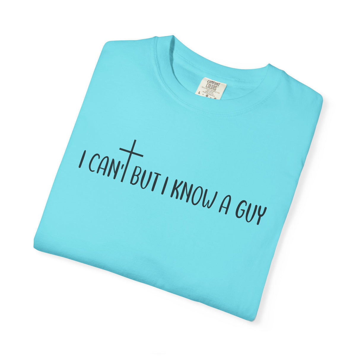 I Can't But I Know a Guy - Jesus - Comfort Colors | Trendy Men's and Women's T-Shirt. Direct to Garment. Printed & Shipped in the USA. Unisex Sizes.