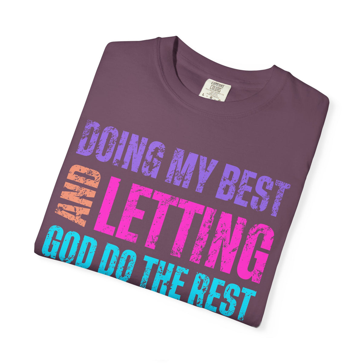 Doing My Best and Letting God Do The Rest - Comfort Colors | Trendy Women's T-Shirt. Direct to Garment. Printed & Shipped in the USA. Unisex Sizes.