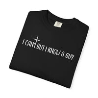 I Can't But I Know a Guy - Jesus - Comfort Colors | Trendy Men's and Women's T-Shirt. Direct to Garment. Printed & Shipped in the USA. Unisex Sizes.