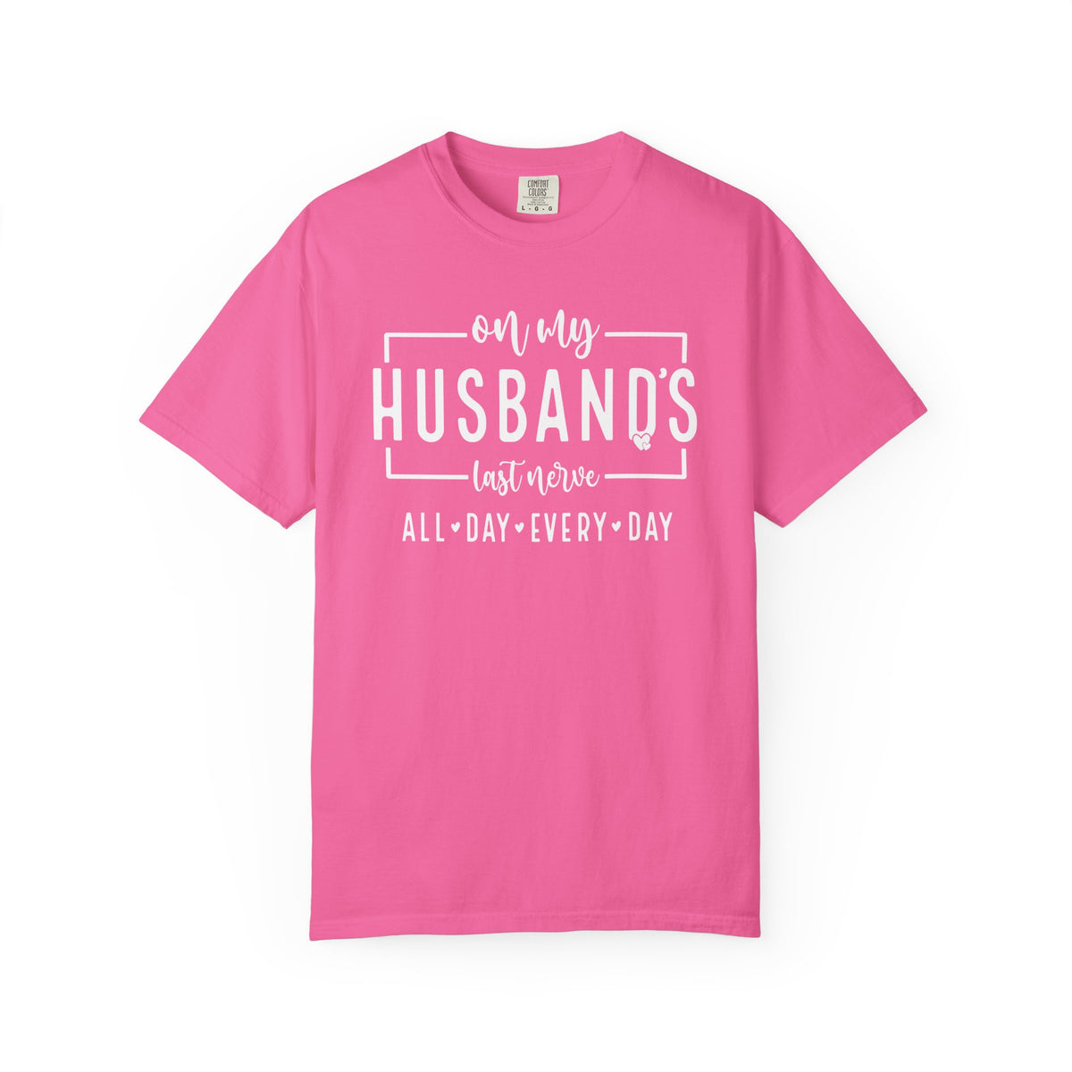 On My Husband's Last Nerve All Day Every Day - Comfort Colors | Trendy Women's T-Shirt. Direct to Garment. Printed & Shipped in the USA. Unisex Sizes.