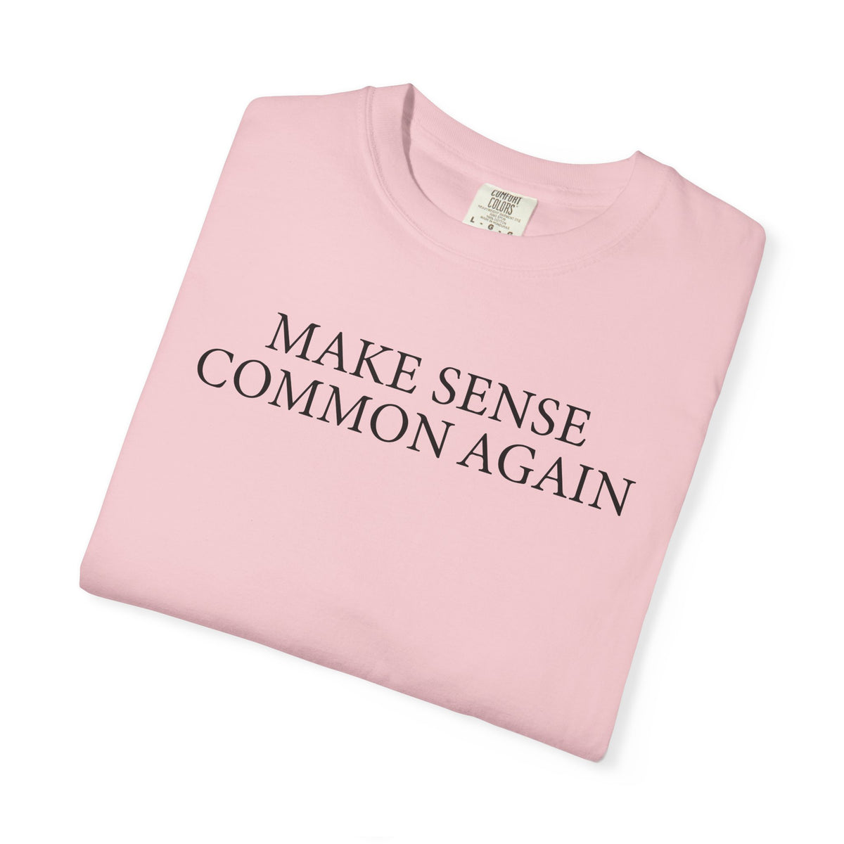 Make Sense Common Again - Comfort Colors | Trendy Men's and Women's T-Shirt. Direct to Garment. Printed & Shipped in the USA. Unisex Sizes.