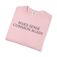Make Sense Common Again - Comfort Colors | Trendy Men's and Women's T-Shirt. Direct to Garment. Printed & Shipped in the USA. Unisex Sizes.