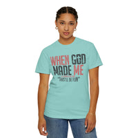 When God Made Me "This'll Be Fun" Christian Faith - Comfort Colors | Trendy Women's T-Shirt. Direct to Garment. Printed & Shipped in the USA. Unisex Sizes.