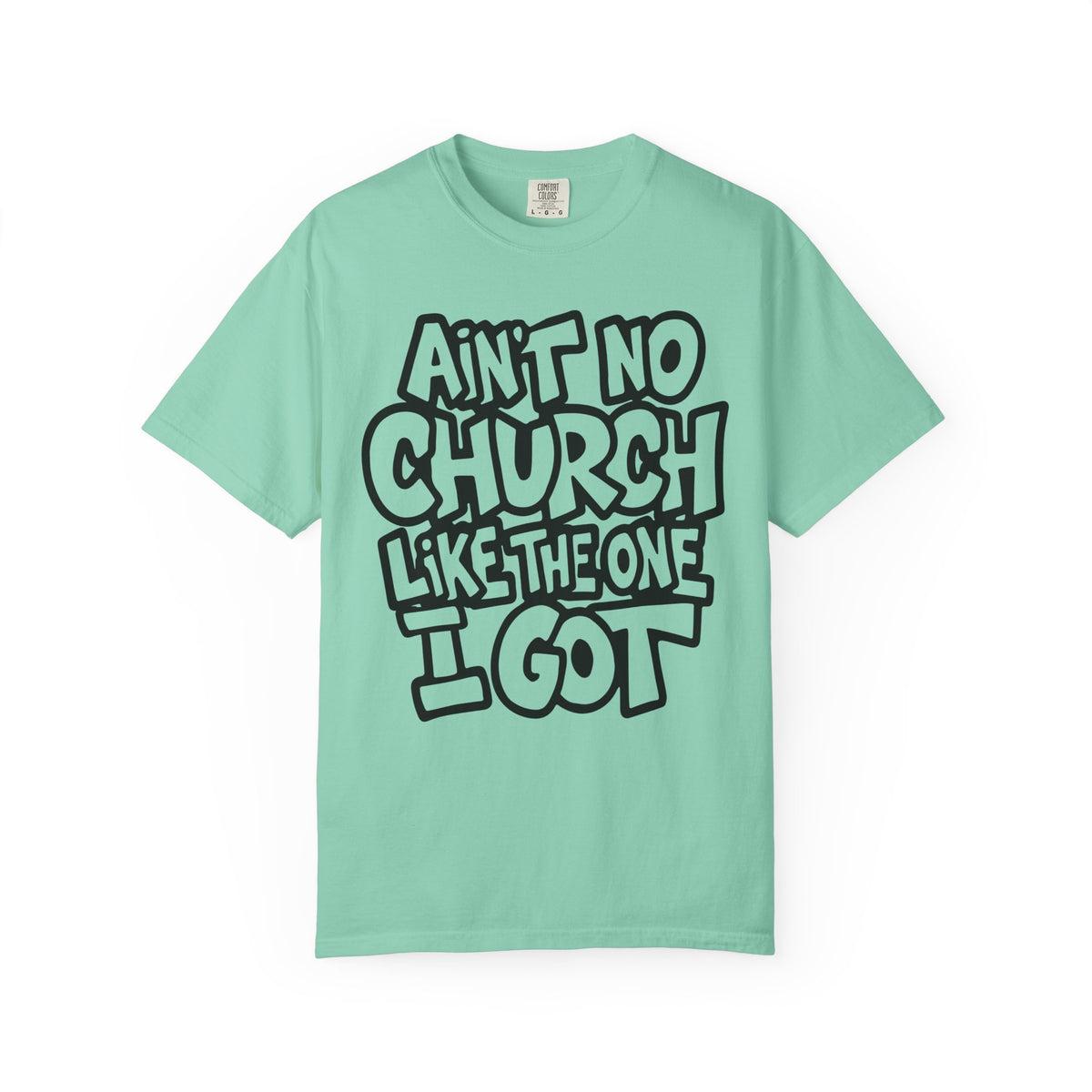 Ain't No Church Like The One I Got - Comfort Colors | Trendy Men's and Women's T-Shirt. Direct to Garment. Printed & Shipped in the USA. Unisex Sizes.