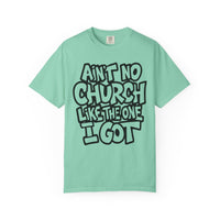 Ain't No Church Like The One I Got - Comfort Colors | Trendy Men's and Women's T-Shirt. Direct to Garment. Printed & Shipped in the USA. Unisex Sizes.
