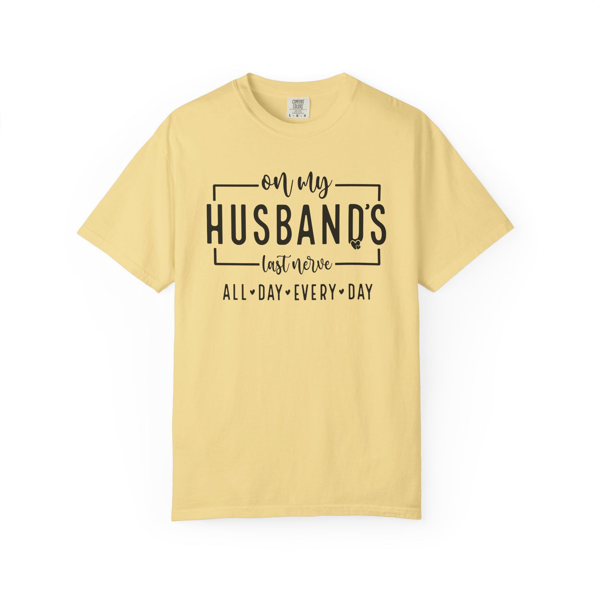 On My Husband's Last Nerve All Day Every Day - Comfort Colors | Trendy Women's T-Shirt. Direct to Garment. Printed & Shipped in the USA. Unisex Sizes.