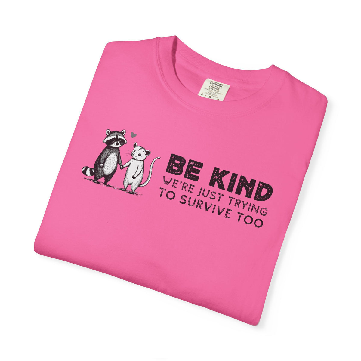 Be Kind We're Just Trying To Survive Too - Possum Raccoon *This Shirt Saves Lives* - Comfort Colors | Trendy Unisex T-Shirt. Direct to Garment. Printed & Shipped in the USA. Unisex Sizes.