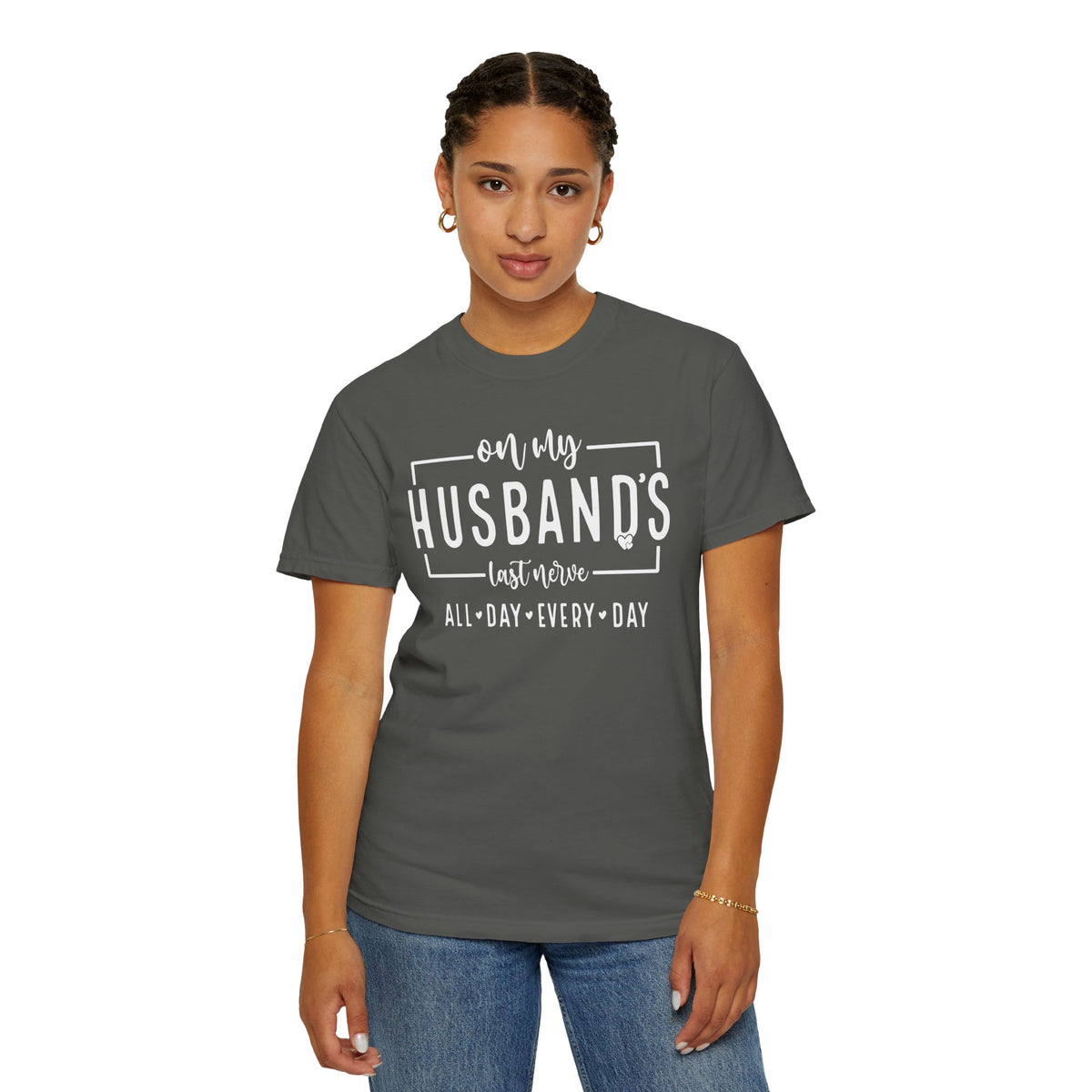 On My Husband's Last Nerve All Day Every Day - Comfort Colors | Trendy Women's T-Shirt. Direct to Garment. Printed & Shipped in the USA. Unisex Sizes.