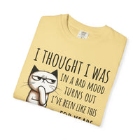 I Thought I Was In A Bad Mood, Grumpy Cat - Comfort Colors | Trendy Men's and Women's T-Shirt. Direct to Garment. Printed & Shipped in the USA. Unisex Sizes.