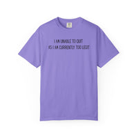 Unable to Quit, Too Legit - Comfort Colors | Trendy Men's and Women's T-Shirt. Direct to Garment. Printed & Shipped in the USA. Unisex Sizes.