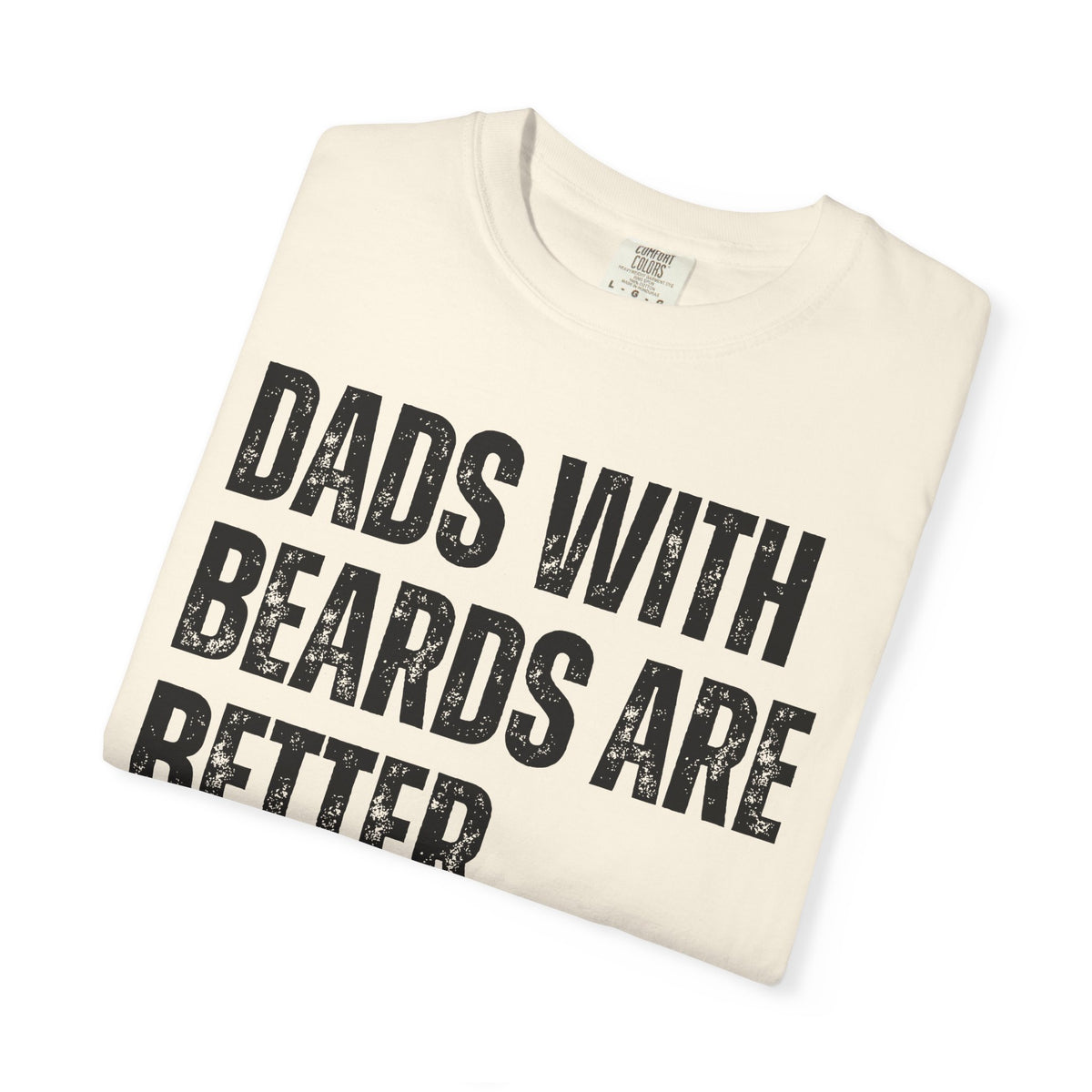 Dads With Beards Are Better - Distressed - Comfort Colors | Trendy Men's T-Shirt. Direct to Garment. Printed & Shipped in the USA. Unisex Sizes.