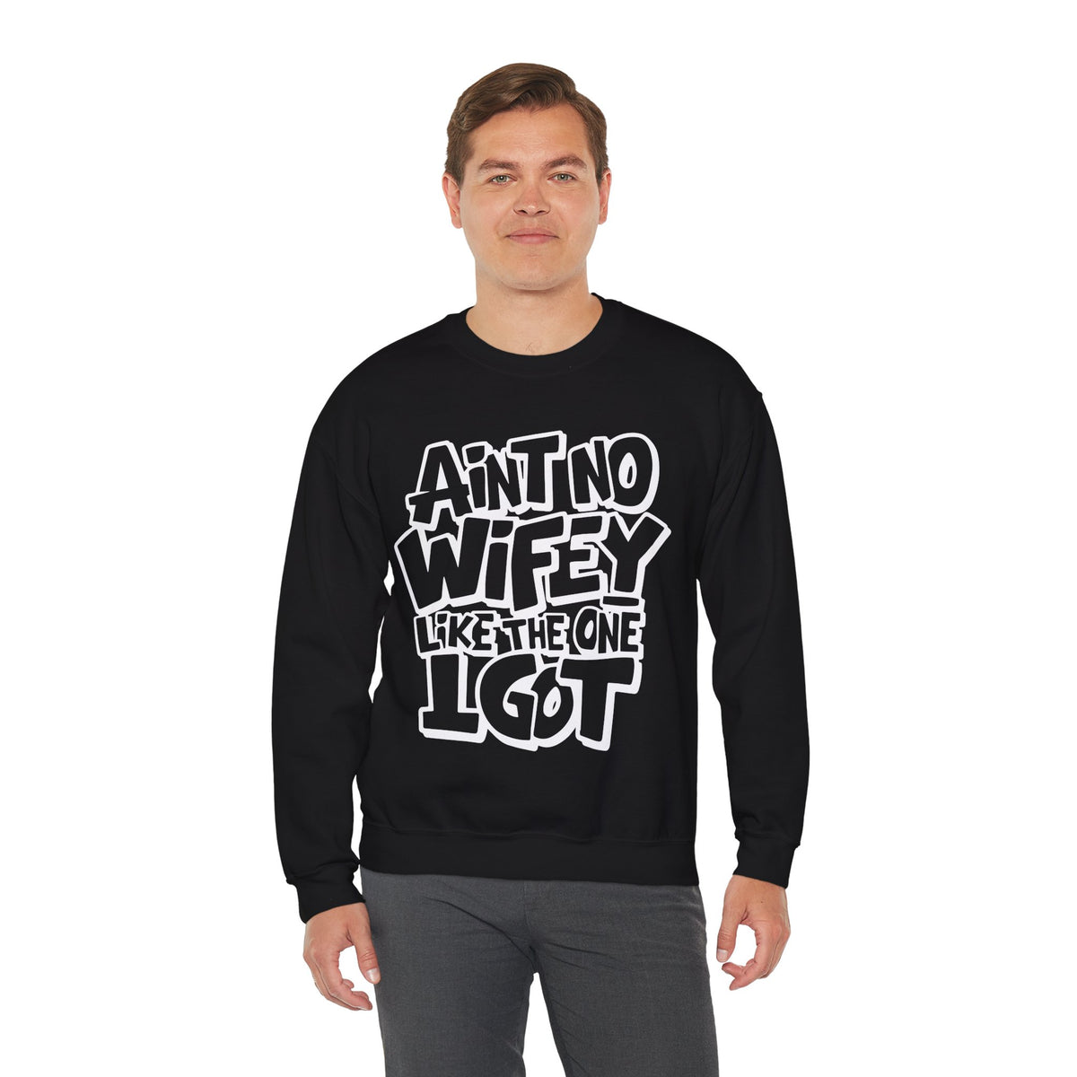 Ain't No Wifey Like The One I Got – Gildan Heavy Blend | Trendy Men's Soft Sweatshirt. Direct to Garment. Printed & Shipped in the USA. Unisex Sizes.