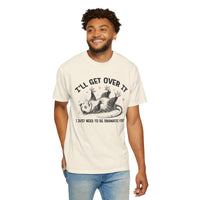 I'll Get Over It, Dramatic Possum - Comfort Colors | Trendy Women's and Men's T-Shirt. Direct to Garment. Printed & Shipped in the USA. Unisex Sizes.