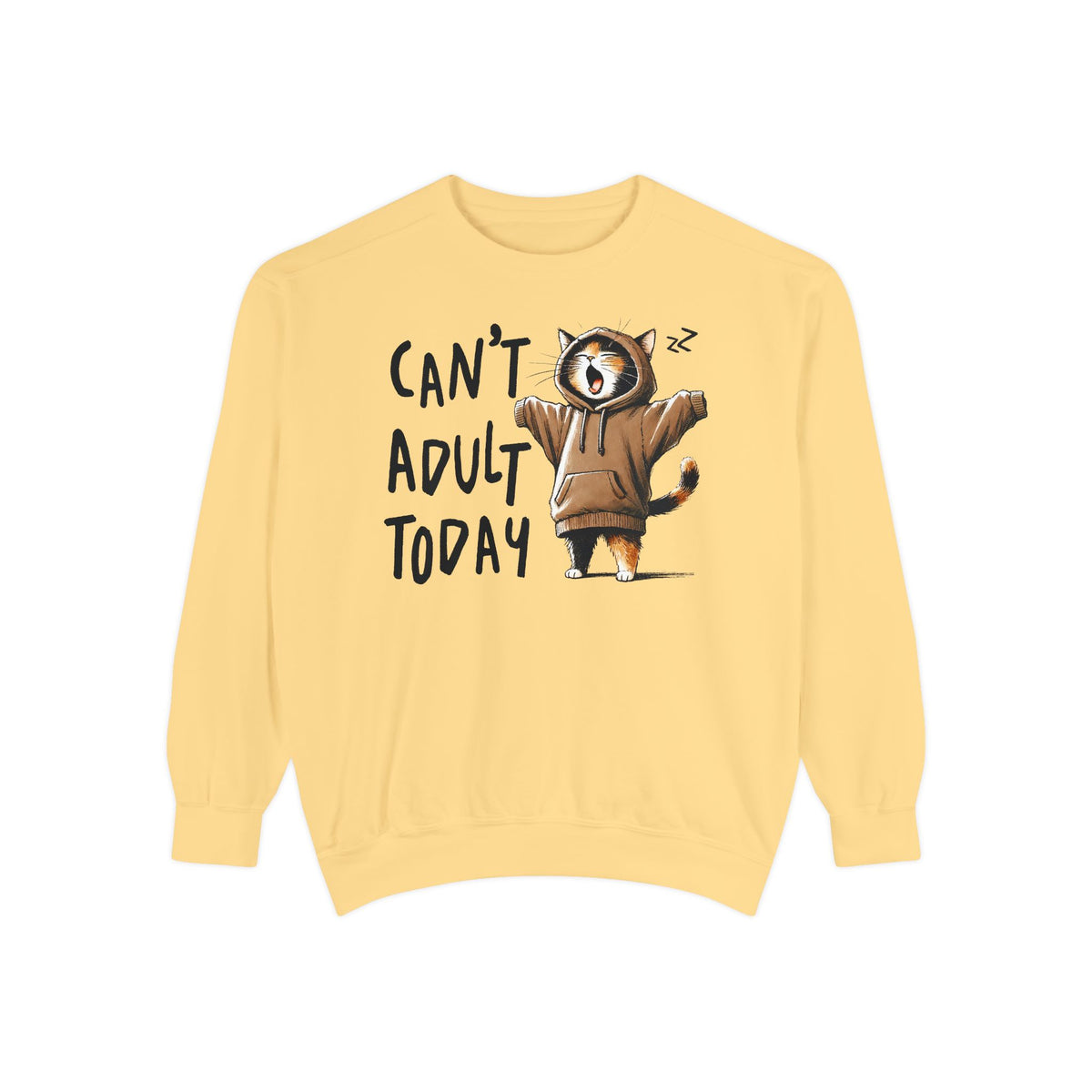 Can’t Adult Today, Cat - Comfort Colors | Trendy Women's and Men's Sweatshirt. Direct to Garment. Printed & Shipped in the USA. Unisex Sizes.