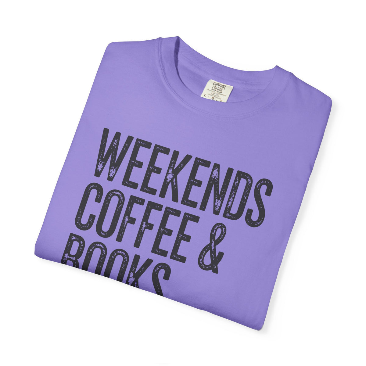 Weekends, Coffee & Books - Comfort Colors | Trendy Women's and Men's T-Shirt. Direct to Garment. Printed & Shipped in the USA. Unisex Sizes.