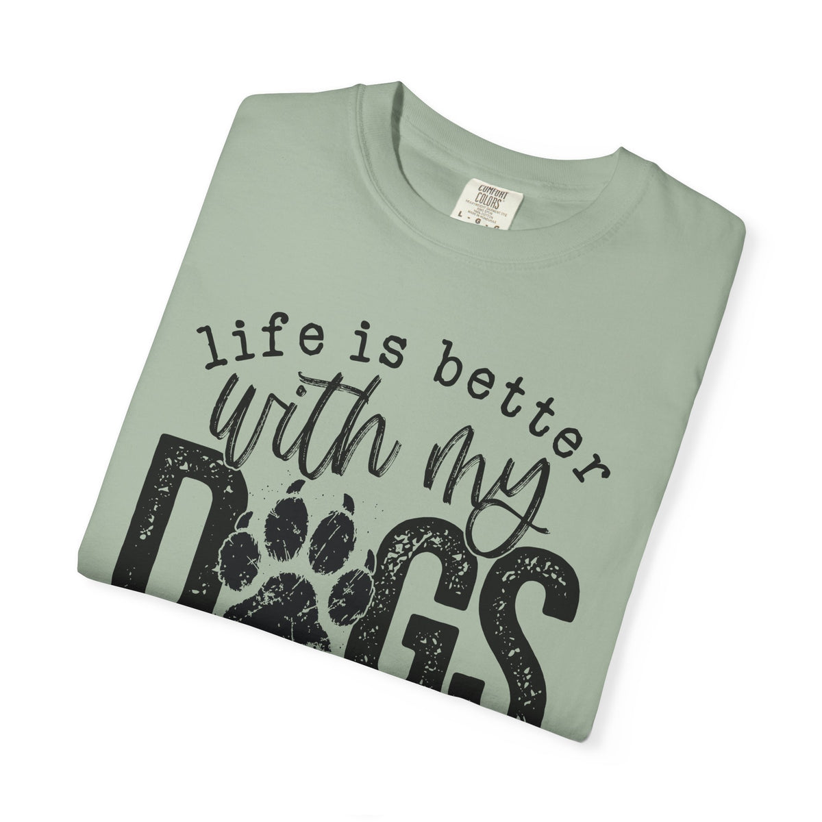 Life Is Better With My Dogs, Distressed - Comfort Colors | Trendy Women's and Men's T-Shirt. Direct to Garment. Printed & Shipped in the USA. Unisex Sizes.