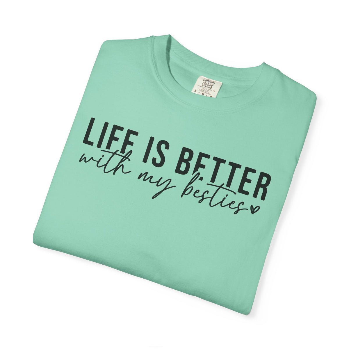 Life Is Better With My Besties - Comfort Colors | Trendy Women's T-Shirt. Direct to Garment. Printed & Shipped in the USA. Unisex Sizes.