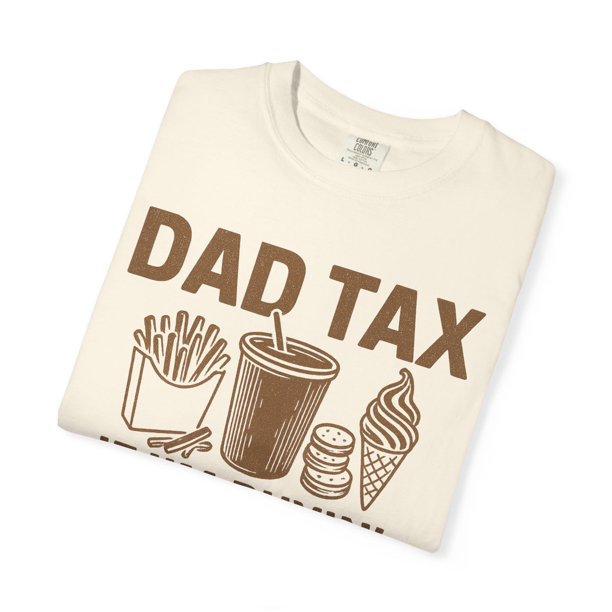 Dad Tax, If I'm Buyin I'm Tryin - Comfort Colors | Trendy Men's T-Shirt. Direct to Garment. Printed & Shipped in the USA. Unisex Sizes.