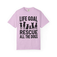 Life Goal Rescue All The Dogs - Comfort Colors | Trendy Unisex T-Shirt. Direct to Garment. Printed & Shipped in the USA. Unisex Sizes.