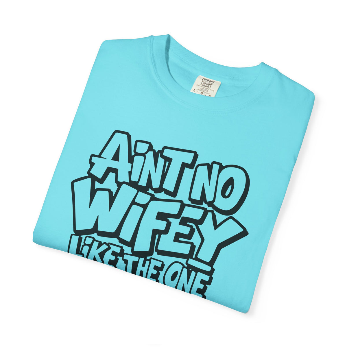 Ain't No Wifey Like The One I Got - Comfort Colors | Trendy Men's T-Shirt. Direct to Garment. Printed & Shipped in the USA. Unisex Sizes.