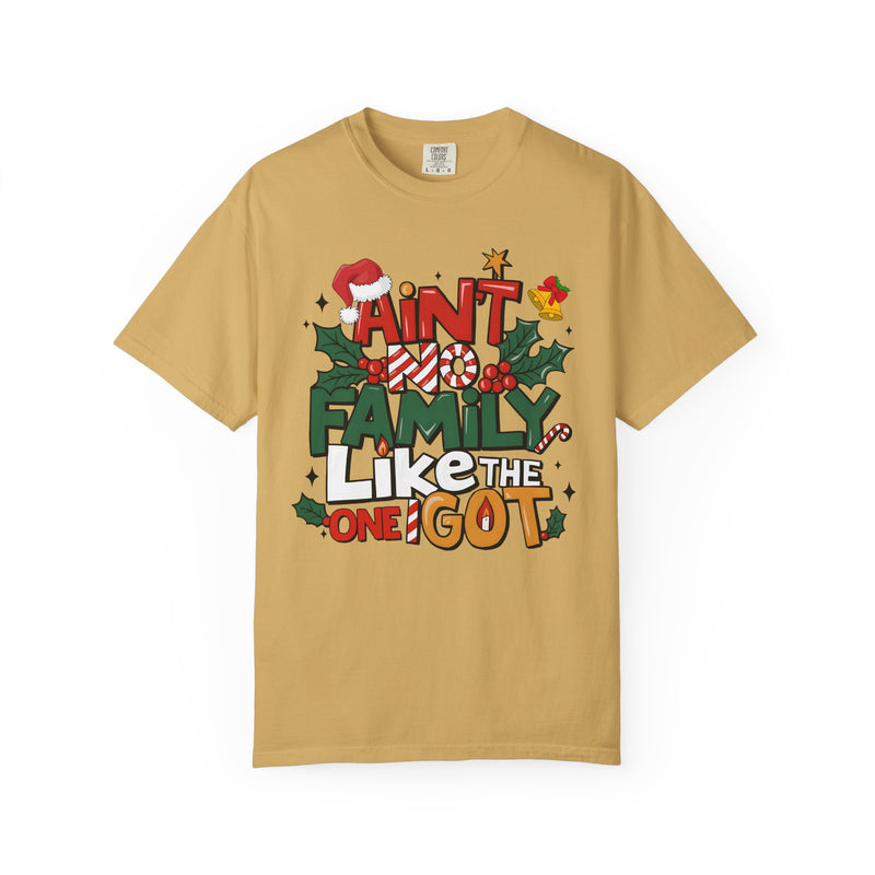 Ain't No Family Like The One I Got  - Comfort Colors | Trendy Men's and Women's T-Shirt. Direct to Garment. Printed & Shipped in the USA. Unisex Sizes.