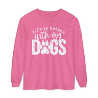 Life Is Better With My Dogs, Distressed - Comfort Colors | Trendy Women's and Men's Long Sleeve T-Shirt. Direct to Garment. Printed & Shipped in the USA. Unisex Sizes.