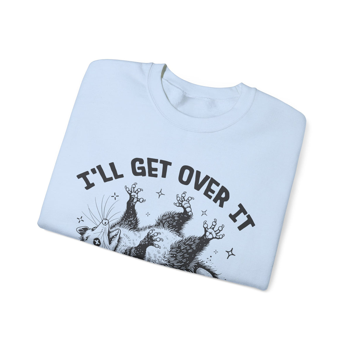 I'll Get Over It, Dramatic Possum – Gildan Heavy Blend | Trendy Women’s and Men's Soft Sweatshirt. Direct to Garment. Printed & Shipped in the USA. Unisex Sizes.