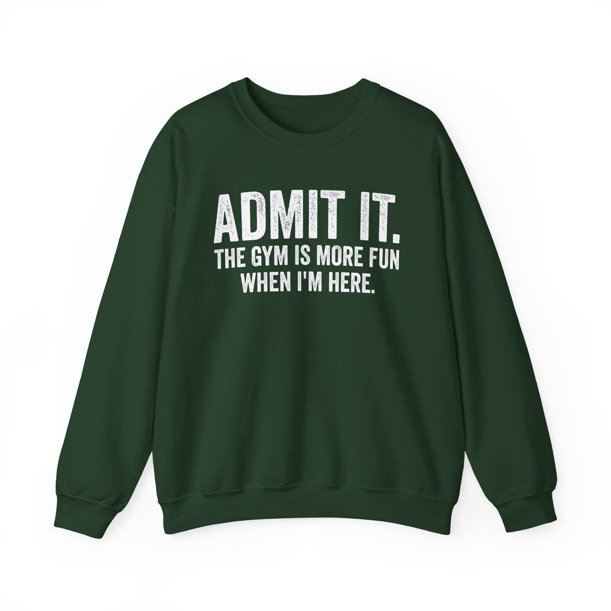 Admit It, The Gym Is More Fun When I’m Here - Distressed – Gildan Heavy Blend | Trendy Men's and Women’s Soft Sweatshirt. Direct to Garment. Printed & Shipped in the USA. Unisex Sizes.