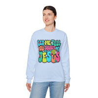 Let Me Tell You About My Jesus - Christian Colorful – Gildan Heavy Blend | Trendy Women’s Soft Sweatshirt. Direct to Garment. Printed & Shipped in the USA. Unisex Sizes.