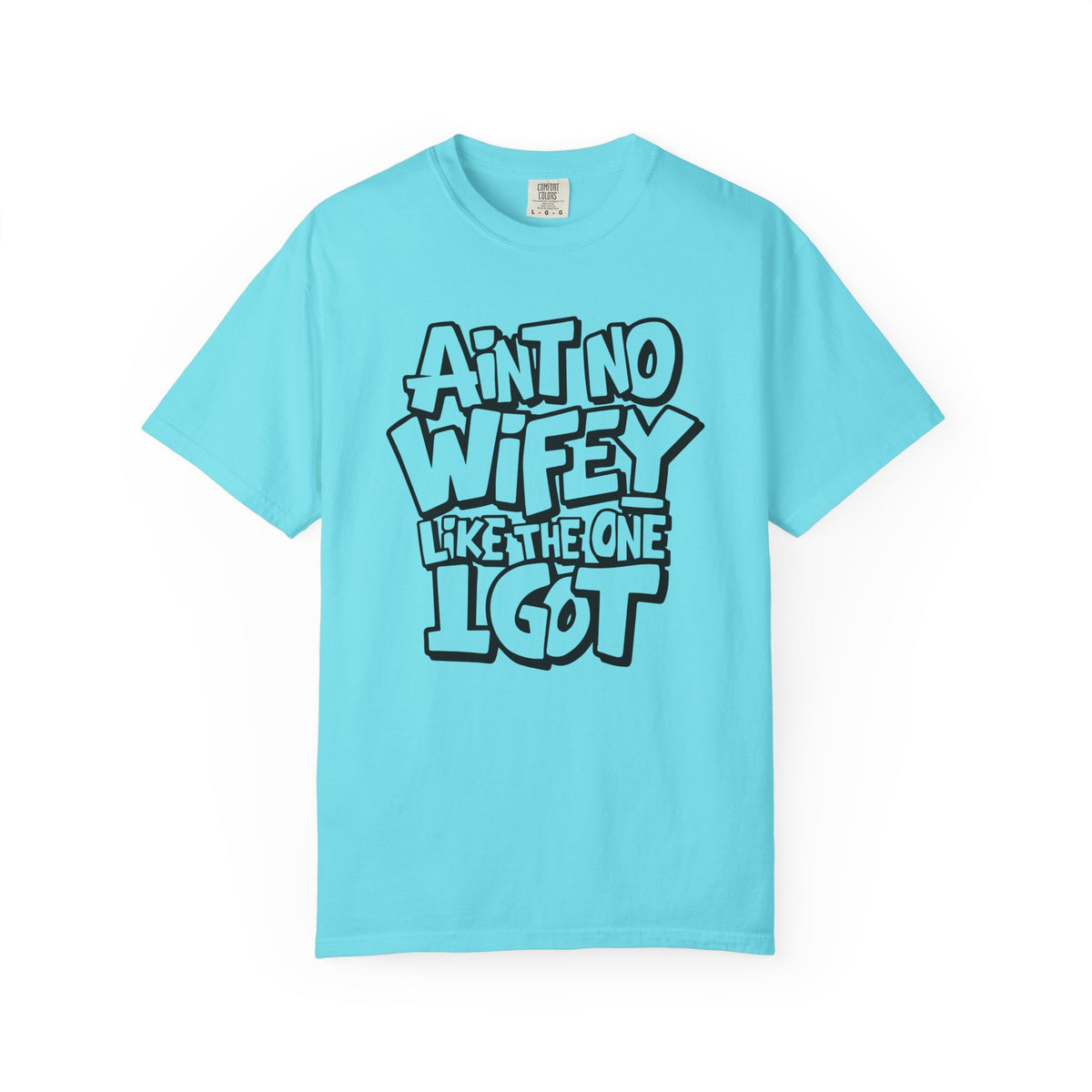 Ain't No Wifey Like The One I Got - Comfort Colors | Trendy Men's T-Shirt. Direct to Garment. Printed & Shipped in the USA. Unisex Sizes.