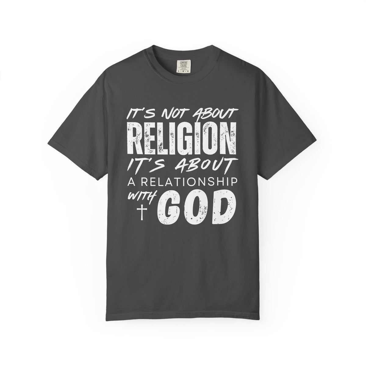 It's Not About Religion, It's About a Relationship with God - Comfort Colors | Trendy Men's and Women's T-Shirt. Direct to Garment. Printed & Shipped in the USA. Unisex Sizes.